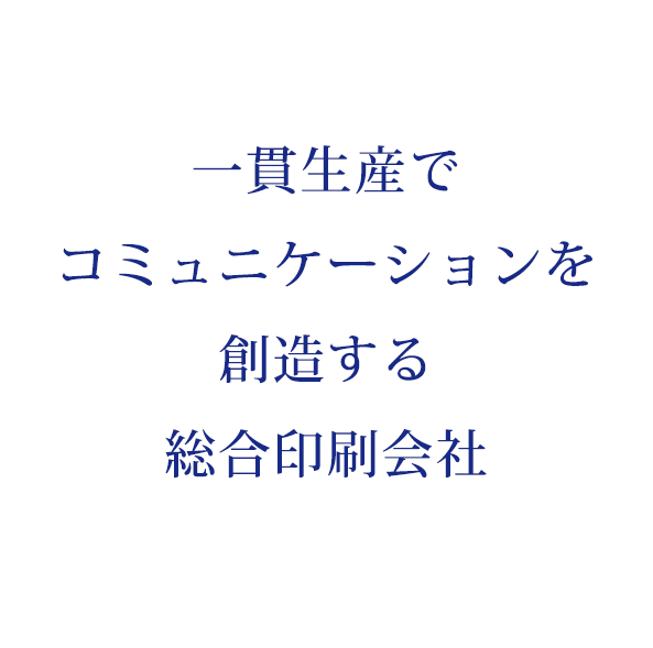 一貫生産でコミュニケーションを創造する総合印刷会社